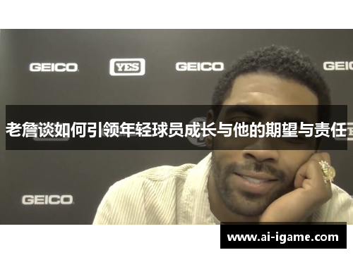 老詹谈如何引领年轻球员成长与他的期望与责任