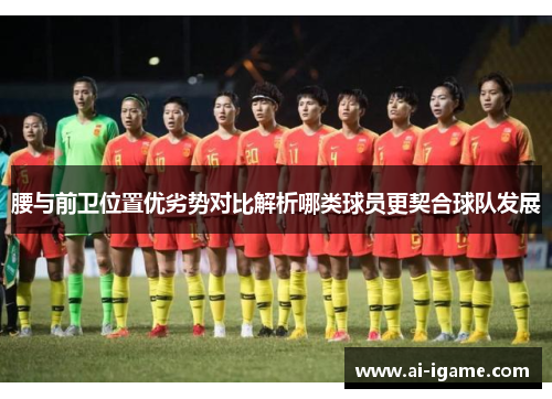 腰与前卫位置优劣势对比解析哪类球员更契合球队发展