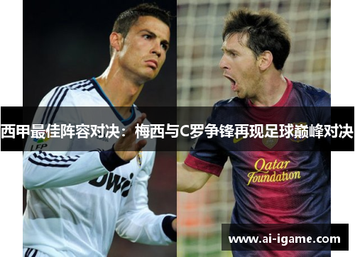 西甲最佳阵容对决：梅西与C罗争锋再现足球巅峰对决