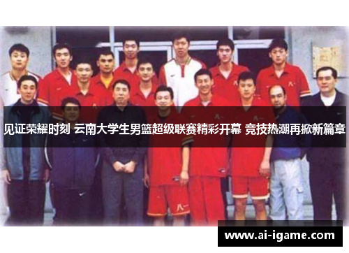 见证荣耀时刻 云南大学生男篮超级联赛精彩开幕 竞技热潮再掀新篇章