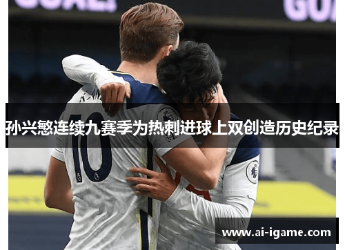 孙兴慜连续九赛季为热刺进球上双创造历史纪录 孙兴慜连续九赛季为热刺进球上双创造历史纪录