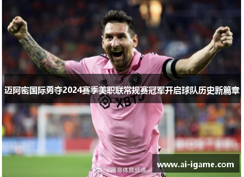 迈阿密国际勇夺2024赛季美职联常规赛冠军开启球队历史新篇章